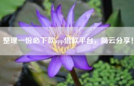 整理一份必下款app借款平台，简云分享！