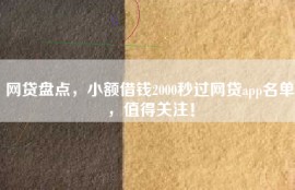 网贷盘点，小额借钱2000秒过网贷app名单，值得关注！