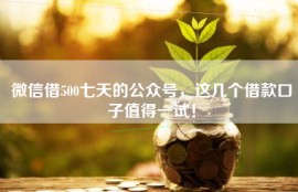 微信借500七天的公众号，这几个借款口子值得一试！