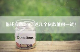 借钱应急5000，这几个贷款值得一试！