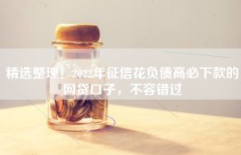 精选整理！2022年征信花负债高必下款的网贷口子，不容错过