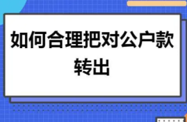 公户的钱怎样合理转出？公户资金转账流程和审批要求详解