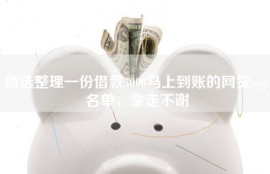 精选整理一份借款3000马上到账的网贷app名单，拿走不谢