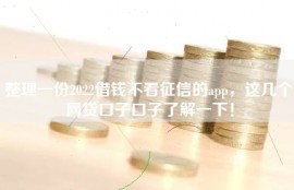 整理一份2022借钱不看征信的app，这几个网贷口子口子了解一下！