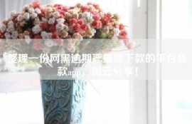 整理一份网黑逾期严重能下款的平台贷款app，简云分享！