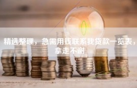 精选整理，急需用钱联系我贷款一览表，拿走不谢