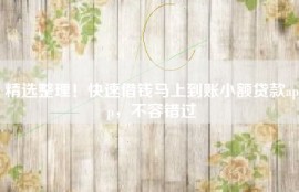 精选整理！快速借钱马上到账小额贷款app，不容错过