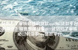 征信烂了审核必过的贷款app2022贷款平台有哪些？精选整理分享2022征信烂了审核必过的贷款app借款平台