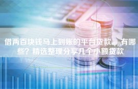 借两百块钱马上到账的平台贷款app有哪些？精选整理分享几个小额贷款