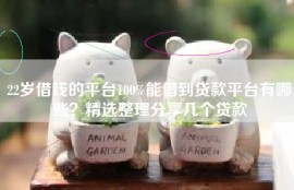 22岁借钱的平台100%能借到贷款平台有哪些？精选整理分享几个贷款