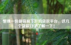 整理一份最容易下款的贷款平台，这几个贷款口子了解一下！