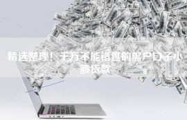 精选整理！千万不能错过的黑户口子小额贷款