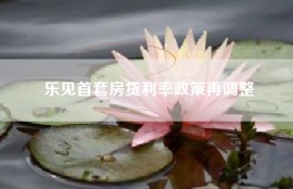 乐见首套房贷利率政策再调整
