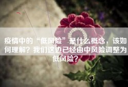 疫情中的“低风险”是什么概念，该如何理解？我们这边已经由中风险调整为低风险？