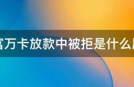 玖富万卡放款中被拒是什么原因