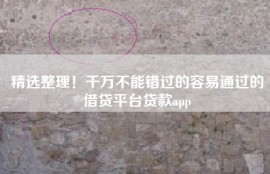 精选整理！千万不能错过的容易通过的借贷平台贷款app