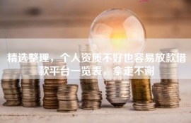 精选整理，个人资质不好也容易放款借款平台一览表，拿走不谢