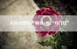 人民币忽升，期待A股“开门红”