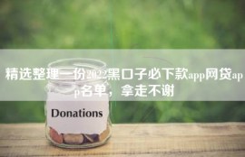 精选整理一份2022黑口子必下款app网贷app名单，拿走不谢