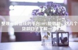 整理一份借钱的平台100%能借到，这几个贷款口子了解一下！