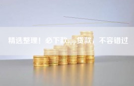 精选整理！必下款app贷款，不容错过
