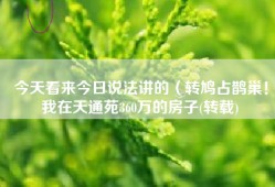 今天看来今日说法讲的（转鸠占鹊巢！我在天通苑360万的房子(转载)