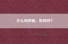 什么叫炒股，如何炒？