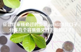征信烂审核必过的贷款app2022借款口子，分享几个容易借又好下款的口子！