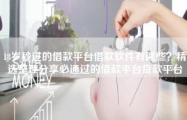 18岁秒过的借款平台借款软件有哪些？精选整理分享必通过的借款平台贷款平台