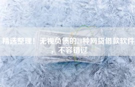 精选整理！无视负债的20种网贷借款软件，不容错过