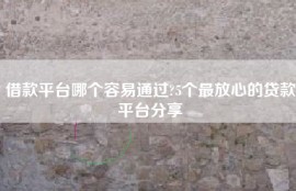 借款平台哪个容易通过?5个最放心的贷款平台分享