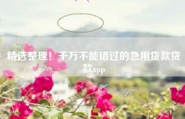 精选整理！千万不能错过的急用贷款贷款app