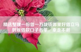 精选整理一份借一万块钱哪里好借立马到账借款口子名单，拿走不谢