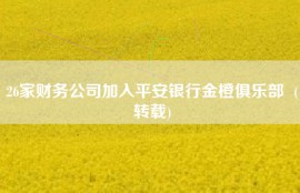 26家财务公司加入平安银行金橙俱乐部  (转载)