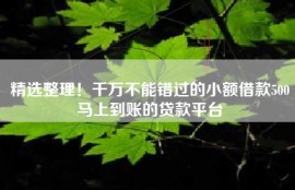 精选整理！千万不能错过的小额借款500马上到账的贷款平台