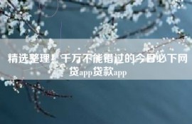 精选整理！千万不能错过的今日必下网贷app贷款app