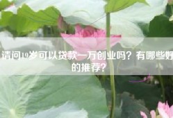 请问19岁可以贷款一万创业吗？有哪些好的推荐？