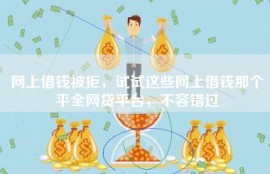 网上借钱被拒，试试这些网上借钱那个平全网贷平台，不容错过