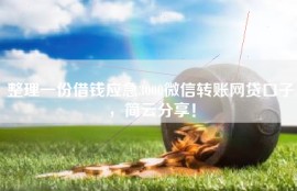 整理一份借钱应急3000微信转账网贷口子，简云分享！