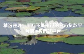 精选整理！千万不能错过的官方贷款平台前10名借款平台