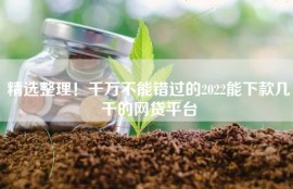 精选整理！千万不能错过的2022能下款几千的网贷平台