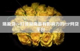 瑞盈贷—打造湖南最有影响力的P2P网贷平台