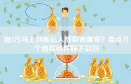 借1万马上到账私人放款有哪些？盘点几个借款软件好下款的