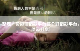 整理一份微信借款平台哪个好借款平台，简云分享！
