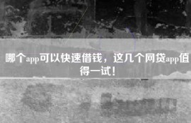 哪个app可以快速借钱，这几个网贷app值得一试！