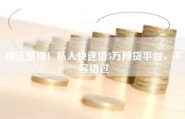 精选整理！私人快速借5万网贷平台，不容错过