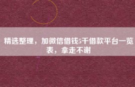 精选整理，加微信借钱5千借款平台一览表，拿走不谢