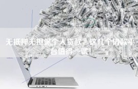 无抵押无担保个人贷款，这几个借款平台值得一试！
