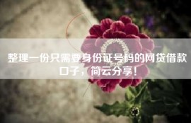 整理一份只需要身份证号码的网贷借款口子，简云分享！
