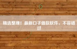 精选整理！最新口子借款软件，不容错过